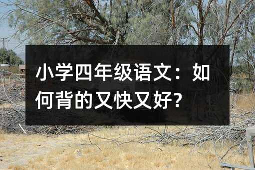 小学四年级语文:如何背的又快又好?