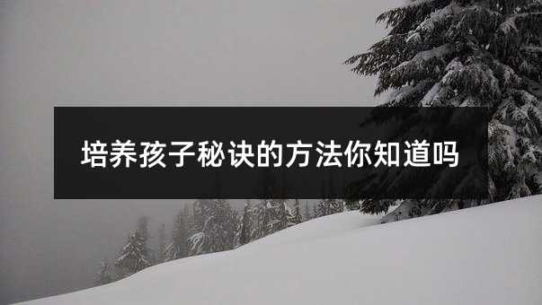 培养孩子秘诀的方法你知道吗