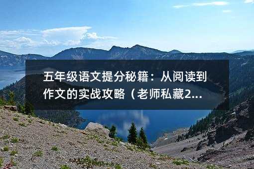 五年级语文提分秘籍:从阅读到作文的实战攻略(老师私藏20招)