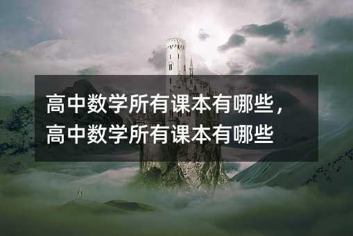 高中数学所有课本有哪些,高中数学所有课本有哪些